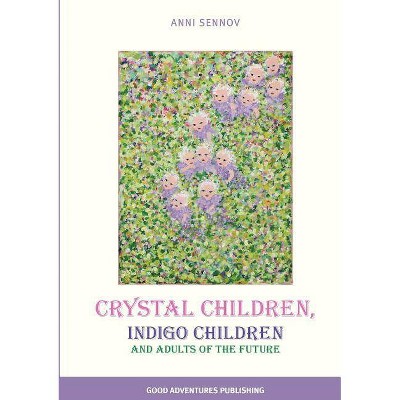 Crystal Children, Indigo Children and Adults of the Future - by  Anni Sennov (Paperback)