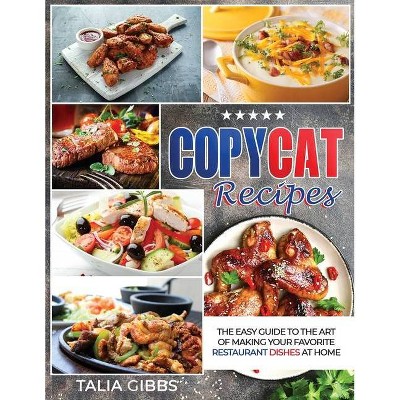 Copycat Recipes - by  Talia Gibbs (Paperback)