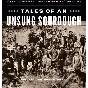 Tales of an Unsung Sourdough - by  Phil Lind & Robert Brehl (Hardcover)