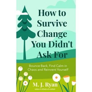 How to Survive Change You Didn't Ask for - by  M J Ryan (Paperback) - 1 of 1