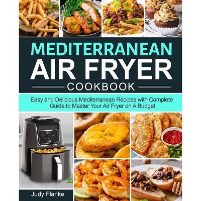 Mediterranean Air Fryer Cookbook - by  Judy Flanke (Paperback)