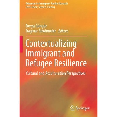 Contextualizing Immigrant and Refugee Resilience - (Advances in Immigrant Family Research) by  Derya Güngör & Dagmar Strohmeier (Paperback)