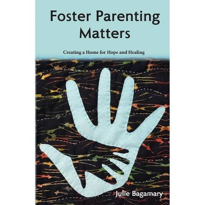 Foster Parenting Matters - by  Julie Bagamary (Paperback)
