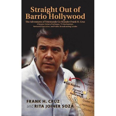 Straight Out of Barrio Hollywood - by  Frank H Cruz & Rita Joiner Soza (Hardcover)