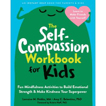 The Self-Compassion Workbook for Kids - by  Lorraine M Hobbs & Amy C Balentine (Paperback)
