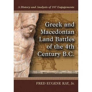 Greek and Macedonian Land Battles of the 4th Century B.C. - by  Fred Eugene Ray (Paperback) - 1 of 1