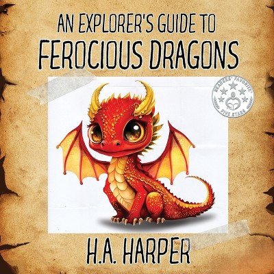 An Explorer's Guide to Ferocious Dragons - by  H a Harper (Paperback)