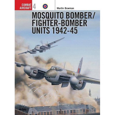 Mosquito Bomber/Fighter-Bomber Units of World War 2 - (Combat Aircraft) by  Martin Bowman (Paperback)