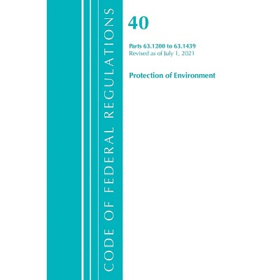 Code of Federal Regulations, Title 40 Protection of the Environment 63.1200-63.1439, Revised as of July 1, 2021 - (Paperback)
