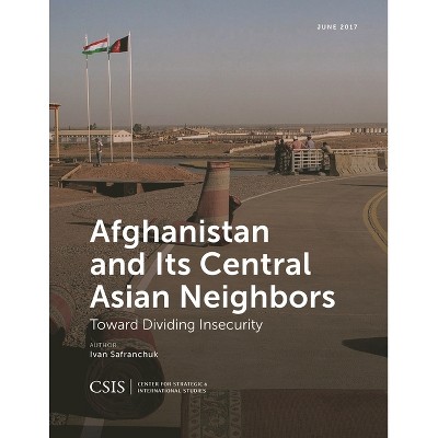 Afghanistan and Its Central Asian Neighbors - (CSIS Reports) by  Ivan Safranchuk (Paperback)