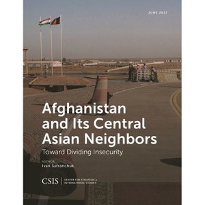 Afghanistan and Its Central Asian Neighbors - (CSIS Reports) by  Ivan Safranchuk (Paperback) - 1 of 1