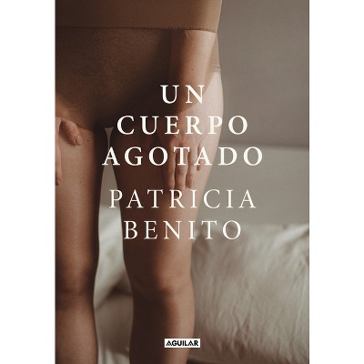 Un Cuerpo Agotado / A Tired Body - by  Patricia Benito (Hardcover)