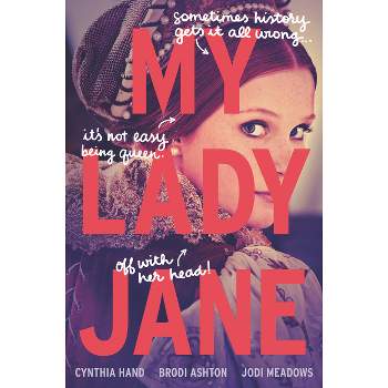 My Lady Jane - (Lady Janies) by  Cynthia Hand & Brodi Ashton & Jodi Meadows (Paperback)