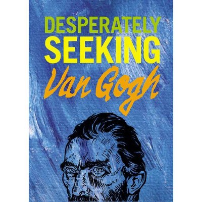 Desperately Seeking Van Gogh - by  Ian Castello-Cortes (Hardcover)