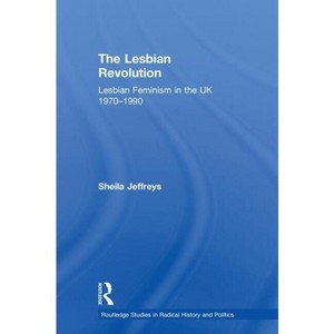 The Lesbian Revolution - (Routledge Studies in Radical History and Politics) by Sheila Jeffreys - 1 of 1