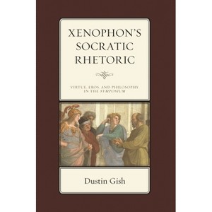 Xenophon's Socratic Rhetoric - by  Dustin A Gish (Hardcover) - 1 of 1