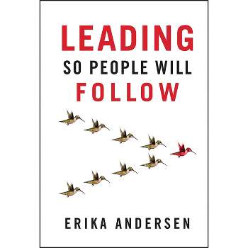 Leading So People Will Follow - by  Erika Andersen (Hardcover)