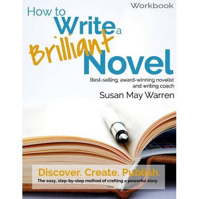 How to Write a Brilliant Novel Workbook - (Brilliant Writer) by  Susan May Warren (Paperback)