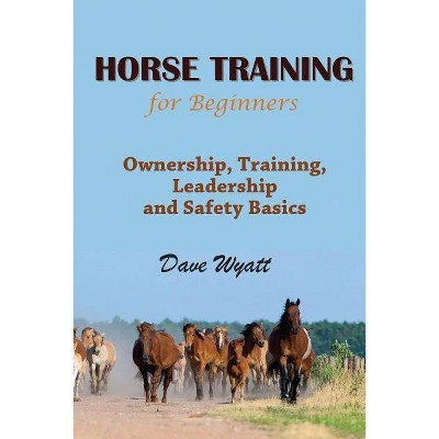 Horse Training for Beginners - by  Dave Wyatt (Paperback)