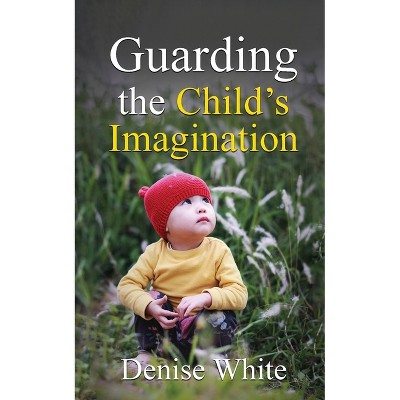 Guarding the Child's Imagination - (Called to Truth) by  Denise White (Paperback)