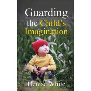 Guarding the Child's Imagination - (Called to Truth) by  Denise White (Paperback) - 1 of 1