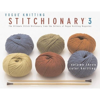 The Vogue(r) Knitting Stitchionary(tm) Volume Three: Color Knitting - (Vogue Knitting Stitchionary) by  Vogue Knitting Magazine (Hardcover)