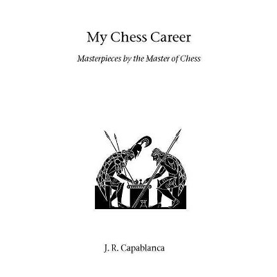 My Chess Career - (Hardinge Simpole Chess Classics) Annotated by  J R Capablanca & Josae Raaul Capablanca (Paperback)