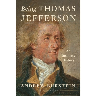 Being Thomas Jefferson - by  Andrew Burstein (Hardcover)