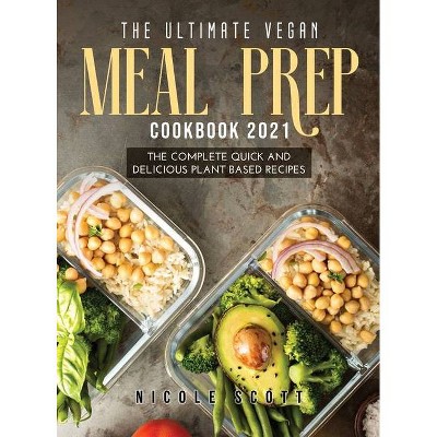 The Ultimate Vegan Meal Prep Cookbook 2021 - by  Nicole Scott (Hardcover)