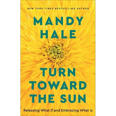 Turn Toward the Sun - by  Mandy Hale (Paperback)