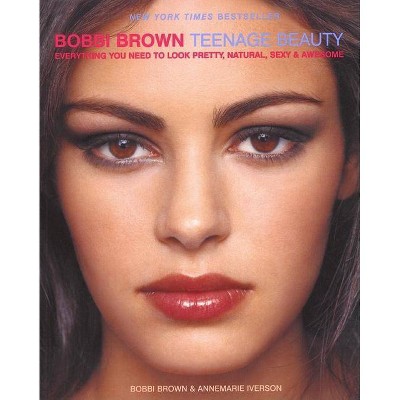 Bobbi Brown Teenage Beauty - by  Bobbi Brown & Annemarie Iverson (Paperback)