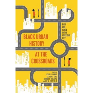 Black Urban History at the Crossroads - by  Leslie M Harris & Clarence Lang & Rhonda y Williams & Joe William Trotter Jr (Hardcover) - 1 of 1
