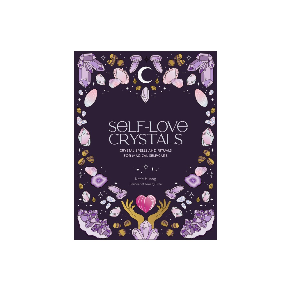 Self-Love Crystals - (The Self-Love) by Katie Huang (Hardcover)