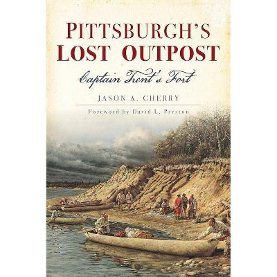 Pittsburgh's Lost Outpost - by  Jason A Cherry (Paperback)