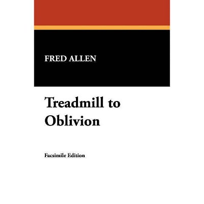 Treadmill to Oblivion - by  Fred Allen (Paperback)