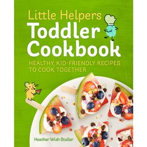 Little Helpers Toddler Cookbook - by  Heather Wish Staller (Paperback) - 1 of 1