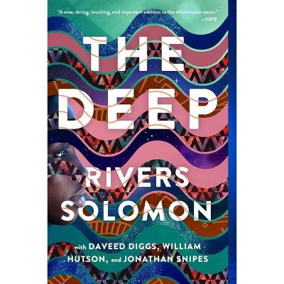 The Deep - by  Rivers Solomon & Daveed Diggs & William Hutson & Jonathan Snipes (Paperback)