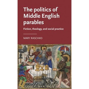 The Politics of Middle English Parables - (Manchester Medieval Literature and Culture) by  Mary Raschko (Paperback) - 1 of 1