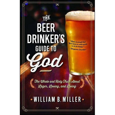 The Beer Drinker's Guide to God - by  William B Miller (Paperback)