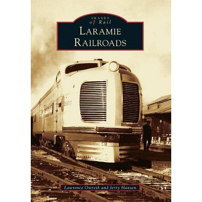 Laramie Railroads - (Images of Rail) by  Lawrence Ostresh & Jerry Hansen (Paperback)