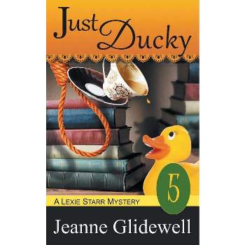 Just Ducky (A Lexie Starr Mystery, Book 5) - by  Jeanne Glidewell (Paperback)