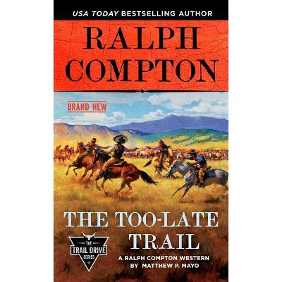 Ralph Compton the Too-Late Trail - (Trail Drive) by  Matthew P Mayo & Ralph Compton (Paperback)