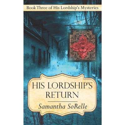 His Lordship's Return - (His Lordship's Mysteries) by  Samantha Sorelle (Paperback)