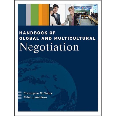 Handbook of Global and Multicultural Negotiation - by  Christopher W Moore & Peter J Woodrow & Patrick Moore (Paperback)