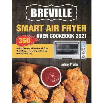 Breville Smart Air Fryer Oven Cookbook 2021 - by  Ashley Pfeifer (Paperback)