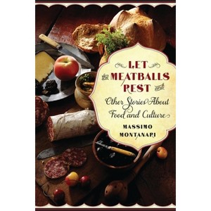 Let the Meatballs Rest - (Arts and Traditions of the Table: Perspectives on Culinary H) by  Massimo Montanari (Paperback) - 1 of 1