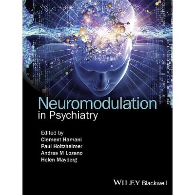 Neuromodulation in Psychiatry - by  Clement Hamani & Paul Holtzheimer & Andres M Lozano & Helen Mayberg (Hardcover)