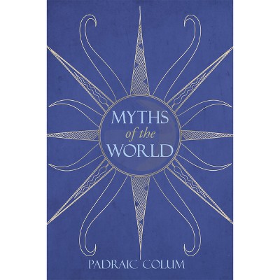Myths of the World - 2nd Edition by  Padraic Colum (Paperback)