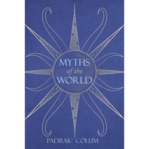 Myths of the World - 2nd Edition by  Padraic Colum (Paperback) - 1 of 1