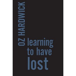 Learning to Have Lost - (Ipsi Chapbook) 2nd Edition by  Oz Hardwick (Paperback) - 1 of 1